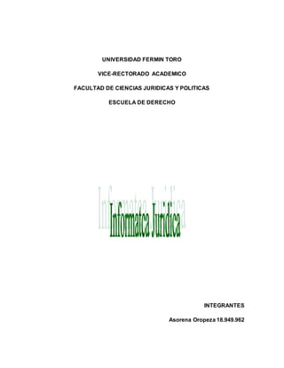 UNIVERSIDAD FERMIN TORO
VICE-RECTORADO ACADEMICO
FACULTAD DE CIENCIAS JURIDICAS Y POLITICAS
ESCUELA DE DERECHO
INTEGRANTES
Asorena Oropeza 18.949.962
 