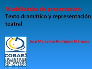 José Marcelino Rodríguez Márquez
Modalidades de presentación:
Texto dramático y representación
teatral
 