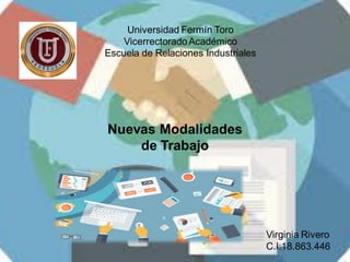Universidad Fermín Toro
VicerrectoradoAcadémico
Escuela de Relaciones Industriales
Virginia Rivero
C.I:18.863.446
Nuevas Modalidades
de Trabajo
 