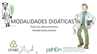 MODALIDADES DIDÁTICAS
Profa. Dra. Mirian Pachecho
Ronaldo Santos Santana
 
