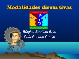 Modalidades discursivasModalidades discursivas
Bélgica Bautista Brito
Paúl Rosario Cuello
 