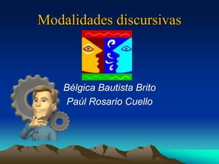 Modalidades discursivas 
Bélgica Bautista Brito 
Paúl Rosario Cuello 
 