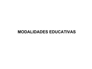 MODALIDADES EDUCATIVAS

 