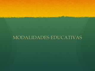 MODALIDADES EDUCATIVAS
 