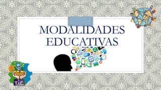 MODALIDADES
EDUCATIVAS
 