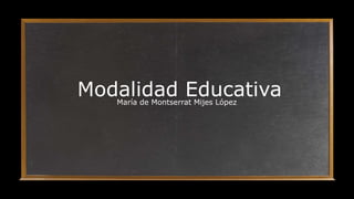 Modalidad EducativaMaría de Montserrat Mijes López
 