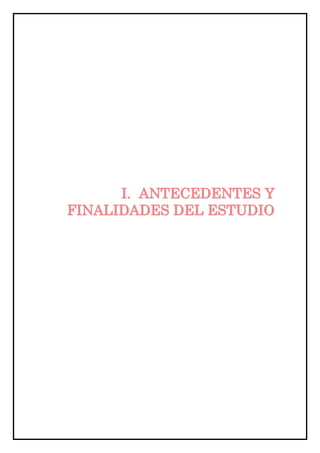 I . A NT E C E D E N T E S Y
FINALIDADES DEL ESTUDIO
 