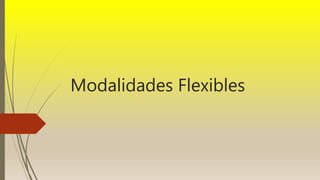 Modalidades Flexibles
 