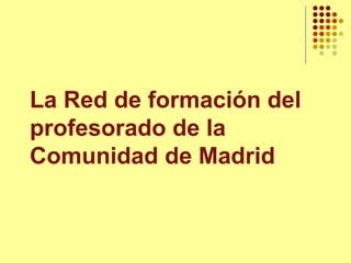 La Red de formación del profesorado de la Comunidad de Madrid 
