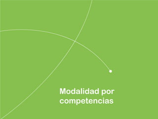 Modalidad por
competencias
 