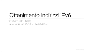 Ottenimento Indirizzi IPv6
Pratiche RIPE NCC
Annuncio reti IPv6 tramite BGP4+
!
!

www.inrete.eu

 