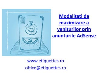 Modalitati de maximizare a veniturilorprinanunturileAdSense www.etiquettes.ro office@etiquettes.ro 