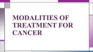 MODALITIES OF
TREATMENT FOR
CANCER
 