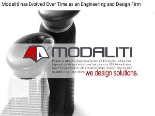 Modaliti has Evolved Over Time as an Engineering and Design Firm 
 