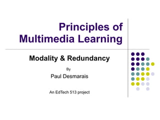 Principles of Multimedia Learning Modality & Redundancy By   Paul Desmarais An EdTech 513 project 