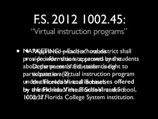 F.S. 2012 1002.45:
“Virtual instruction programs”
• “Approved provider” means
‣ a provider that is approved by the
Departm...