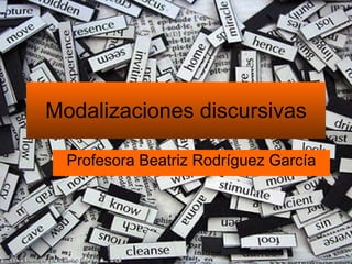 Modalizaciones discursivas Profesora Beatriz Rodríguez García 
