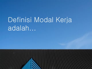 #Definisi Modal Kerja
adalah...
 
