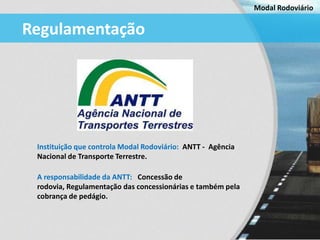 Modal Rodoviário


Regulamentação




 Instituição que controla Modal Rodoviário: ANTT - Agência
 Nacional de Transporte T...
