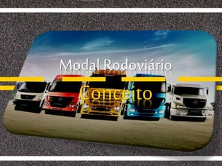 Modal Rodoviário
Conceito
 