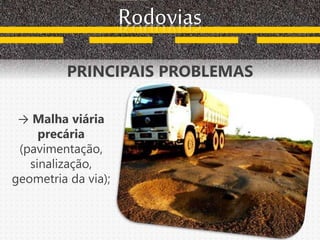 Rodovias
PRINCIPAIS PROBLEMAS
→ Malha viária
precária
(pavimentação,
sinalização,
geometria da via);
 