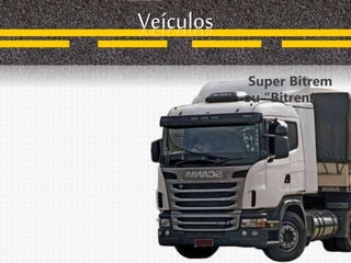 Super Bitrem
ou “Bitrenzão”
Veículos
 