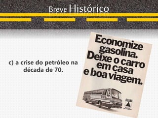 Breve Histórico
c) a crise do petróleo na
década de 70.
 