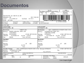 Documentos
 Conhecimento de Embarque
O conhecimento de embarque traz em seu seio as
informações relativas às mercadorias
transportadas, remetente, destinatário e valor do
frete contratado.
Fonte: Imagens Google.
 
