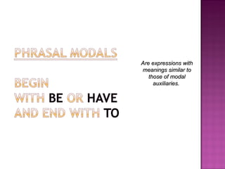 Are expressions with meanings similar to those of modal auxiliaries.  