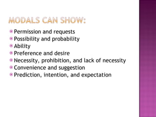 Permission and requests Possibility and probability Ability Preference and desire Necessity, prohibition, and lack of necessity Convenience and suggestion Prediction, intention, and expectation 