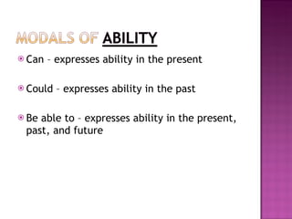 Can – expresses ability in the present Could – expresses ability in the past Be able to – expresses ability in the present, past, and future 