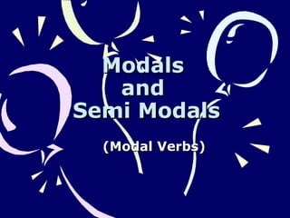ModalsModals
andand
Semi ModalsSemi Modals
(Modal Verbs)(Modal Verbs)
 