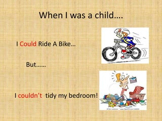 When I was a child….
I Could Ride A Bike…
But……
I couldn’t tidy my bedroom!