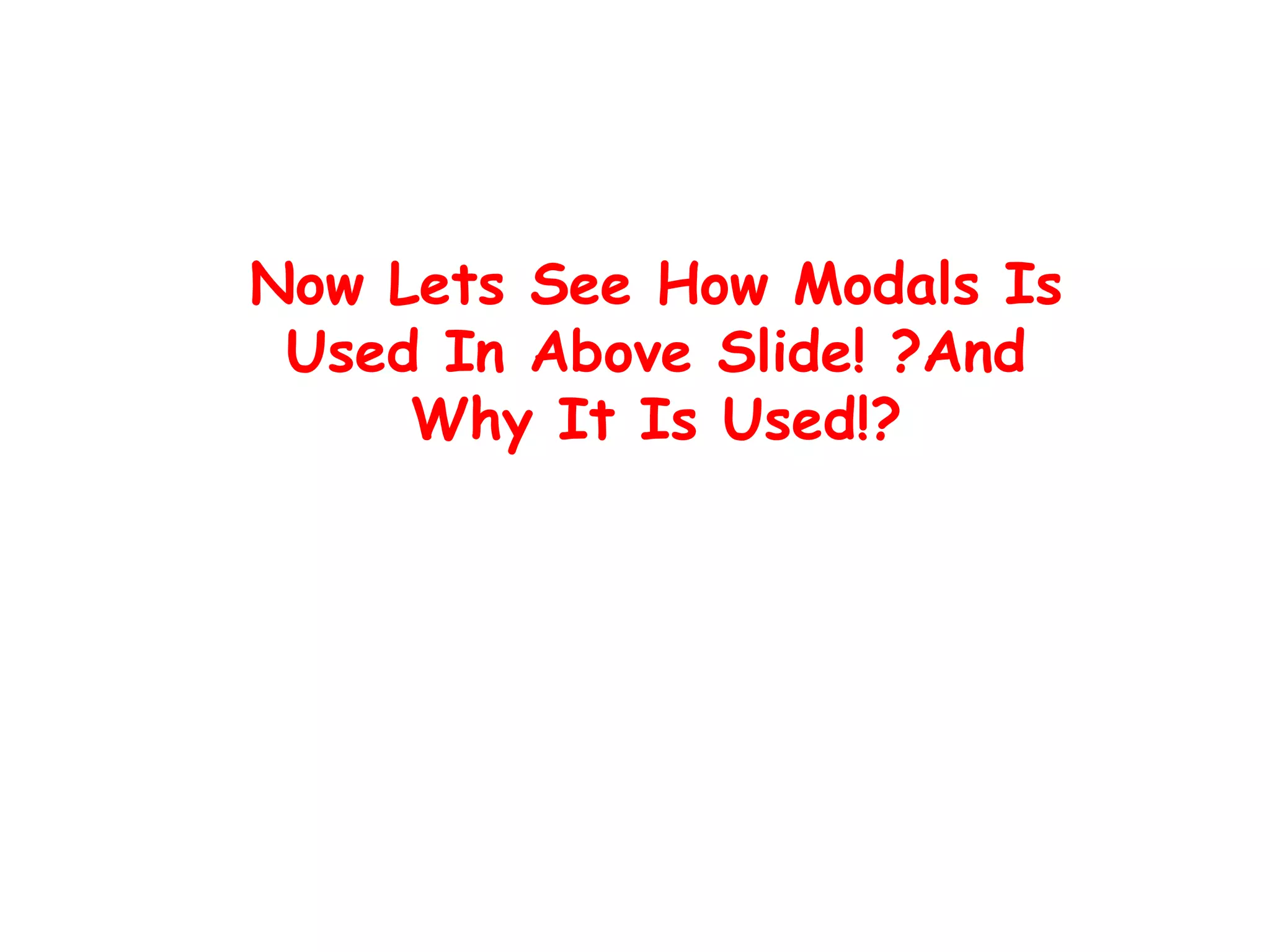 Now Lets See How Modals Is
Used In Above Slide! ?And
Why It Is Used!?
 