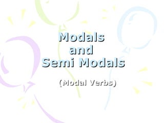 ModalsModals
andand
Semi ModalsSemi Modals
(Modal Verbs)(Modal Verbs)
 