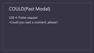 COULD(Past Modal)
USE 4: Polite request
•Could you wait a moment, please?
 