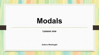 Zahra Mottaghi
Modals
Lesson one
 