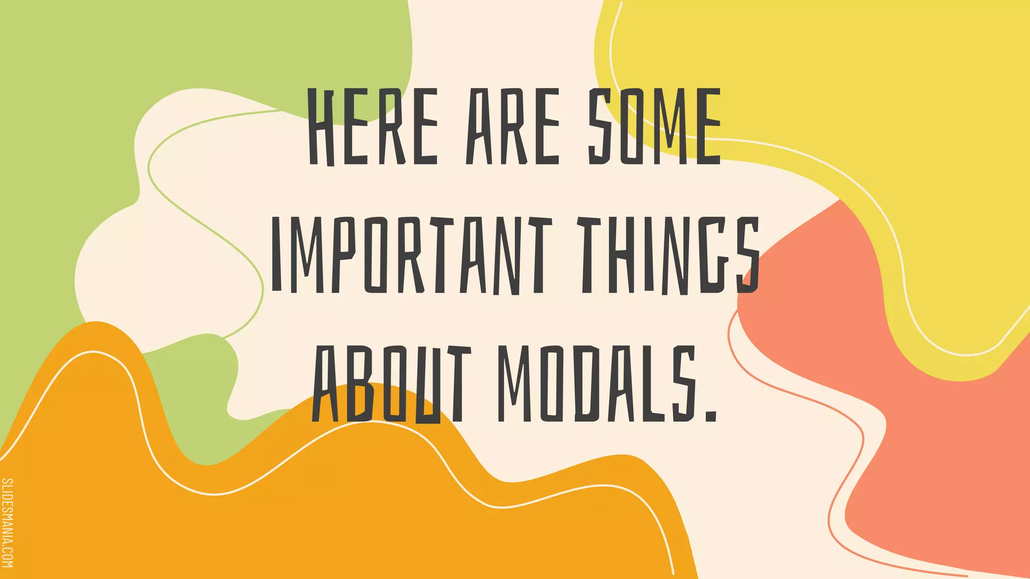 SLIDESMANIA.COM
SLIDESMANIA.COM
Here are some
important things
about modals.
 