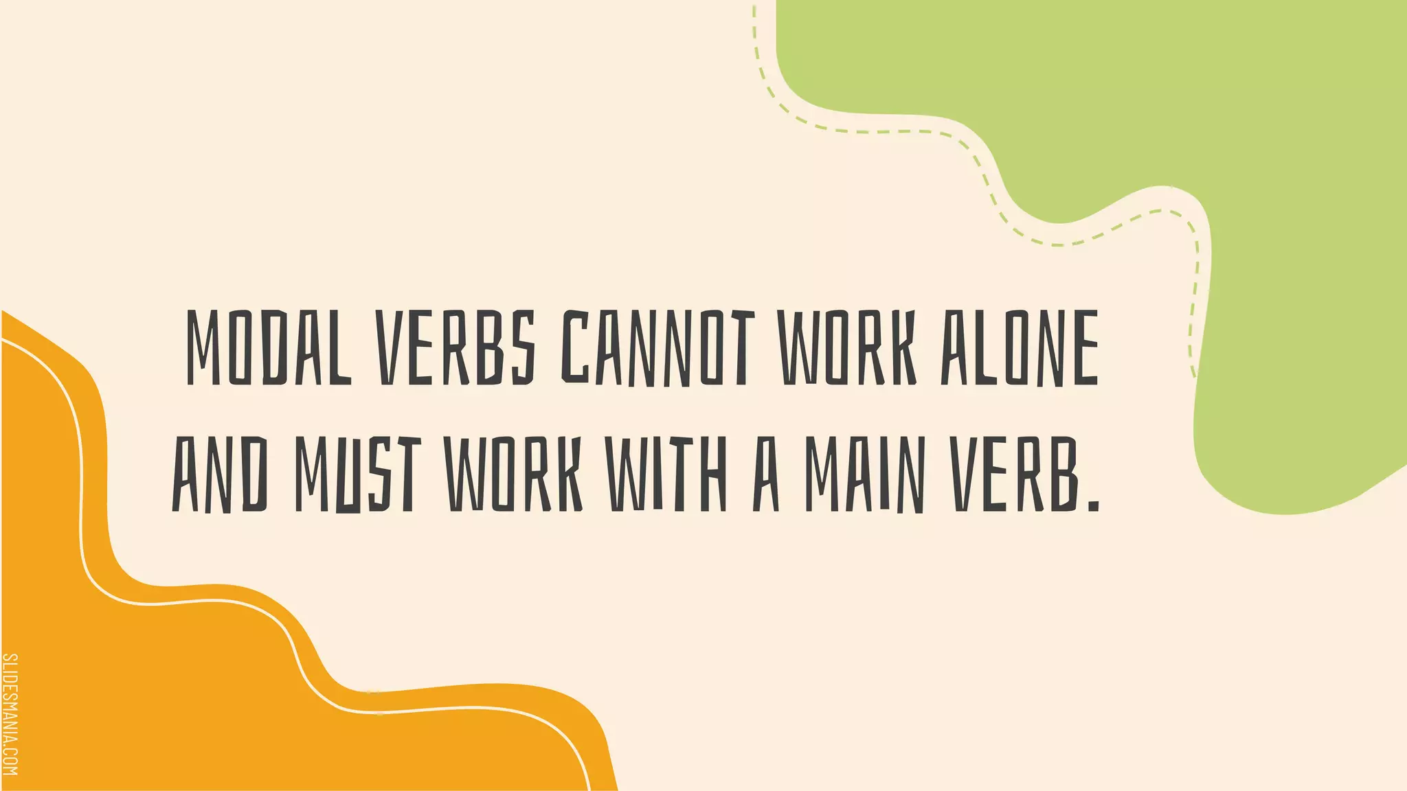 SLIDESMANIA.COM
SLIDESMANIA.COM
modal verbs cannot work alone
and must work with a main verb.
 