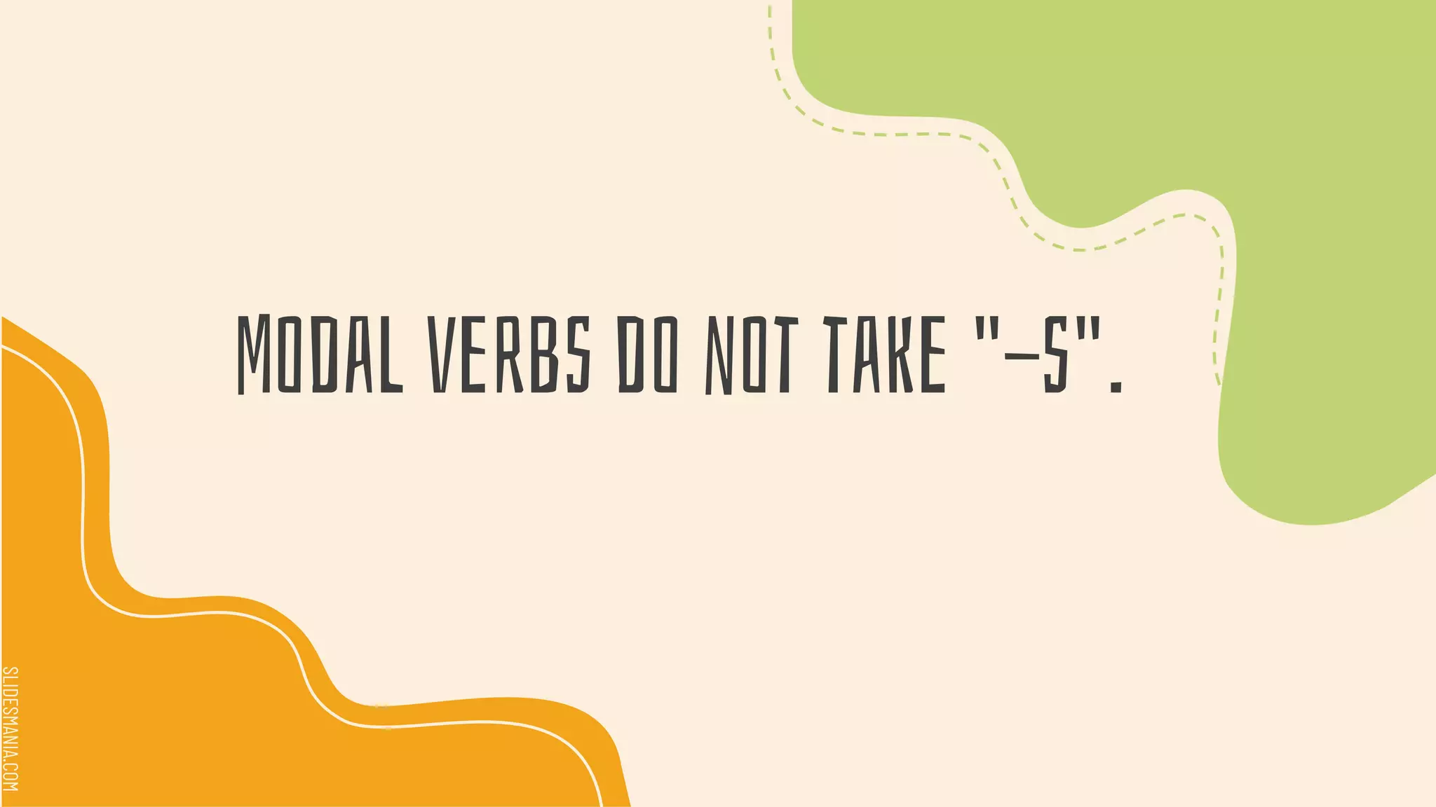 SLIDESMANIA.COM
SLIDESMANIA.COM
Modal verbs do not take "-s".
 