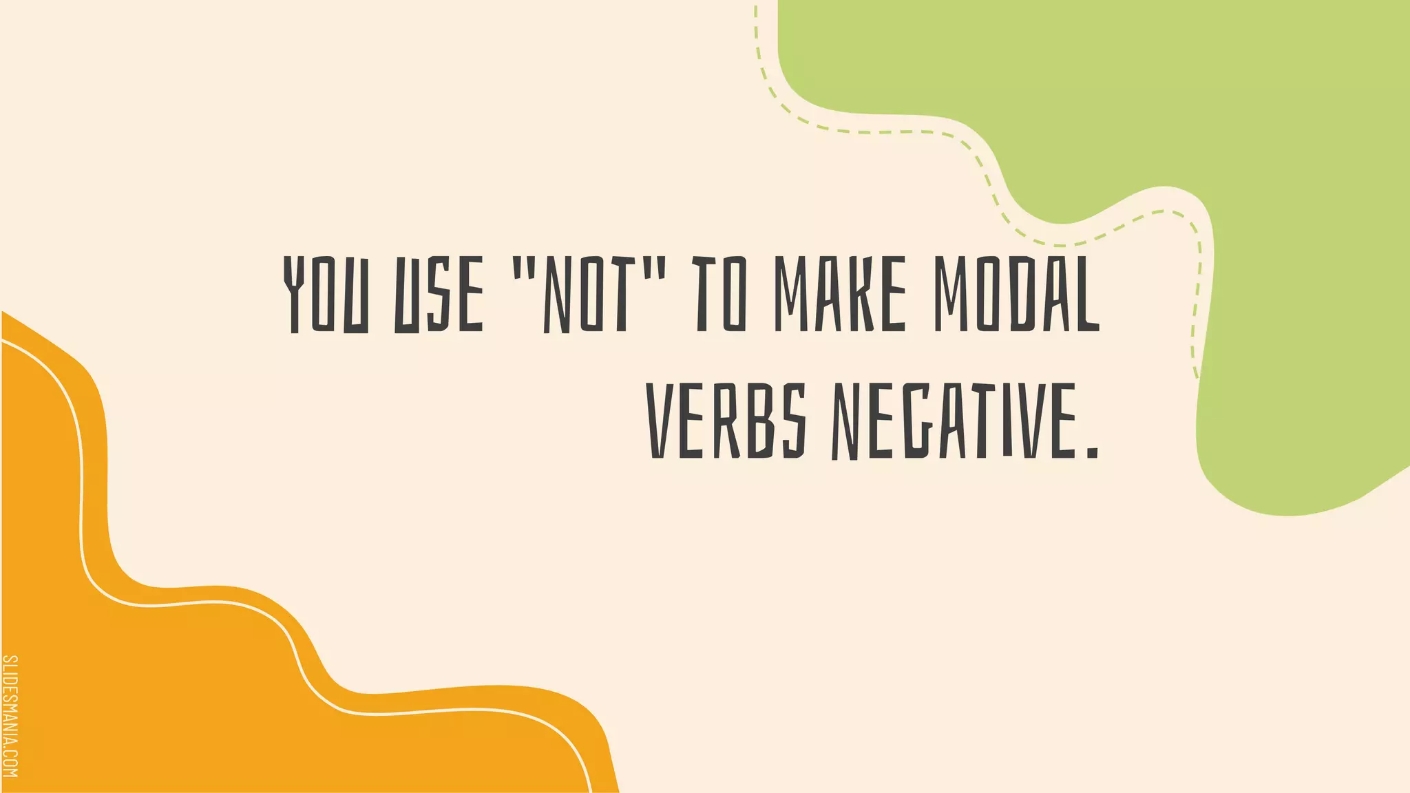 SLIDESMANIA.COM
SLIDESMANIA.COM
You use "not" to make modal
verbs negative.
 
