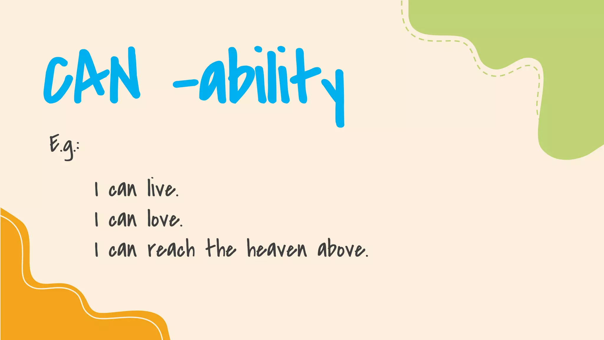SLIDESMANIA.COM
CAN -ability
E.g.:
I can live.
I can love.
I can reach the heaven above.
 
