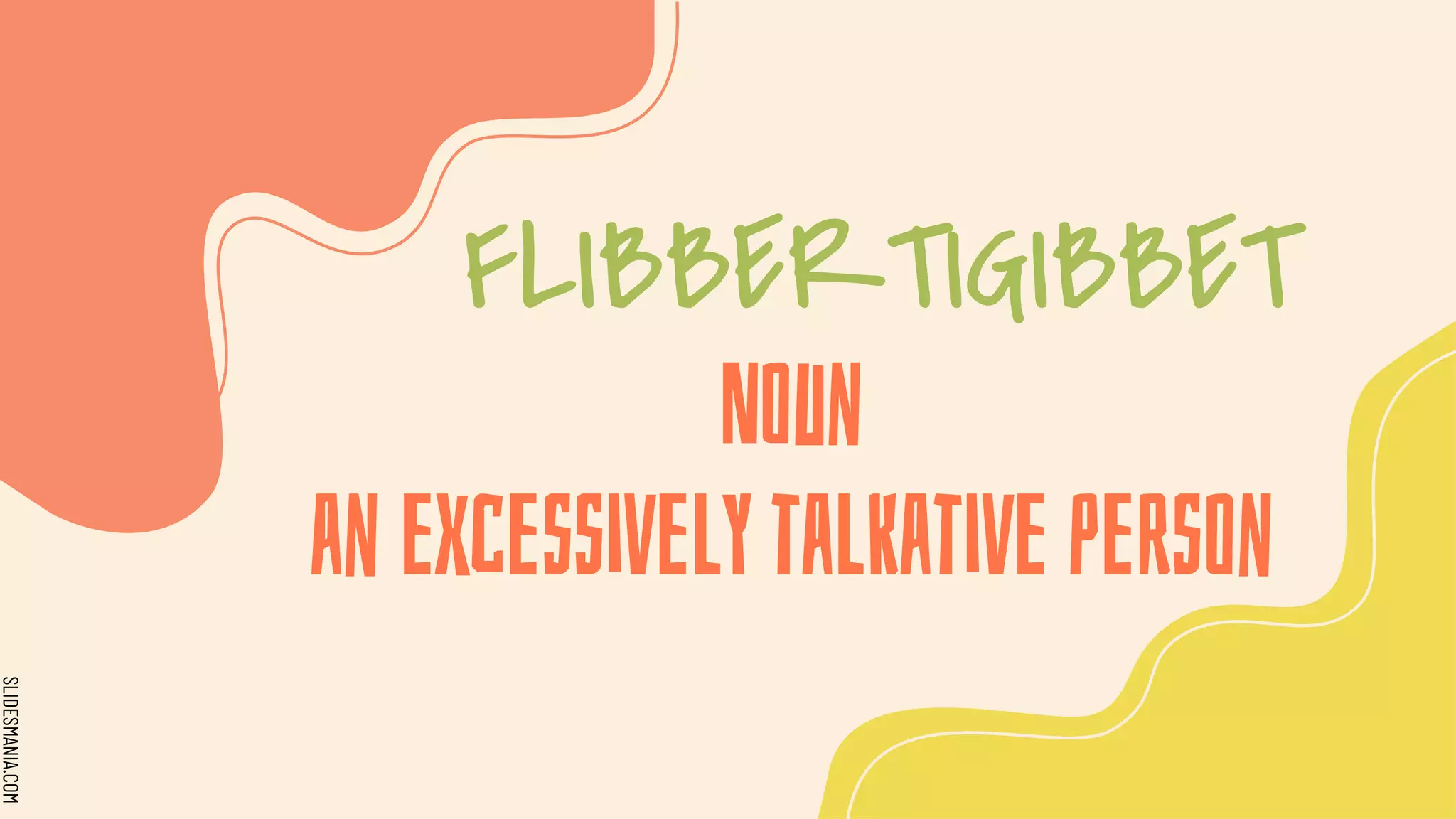 SLIDESMANIA.COM
Noun
an excessively talkative person
FLIBBERTIGIBBET
 