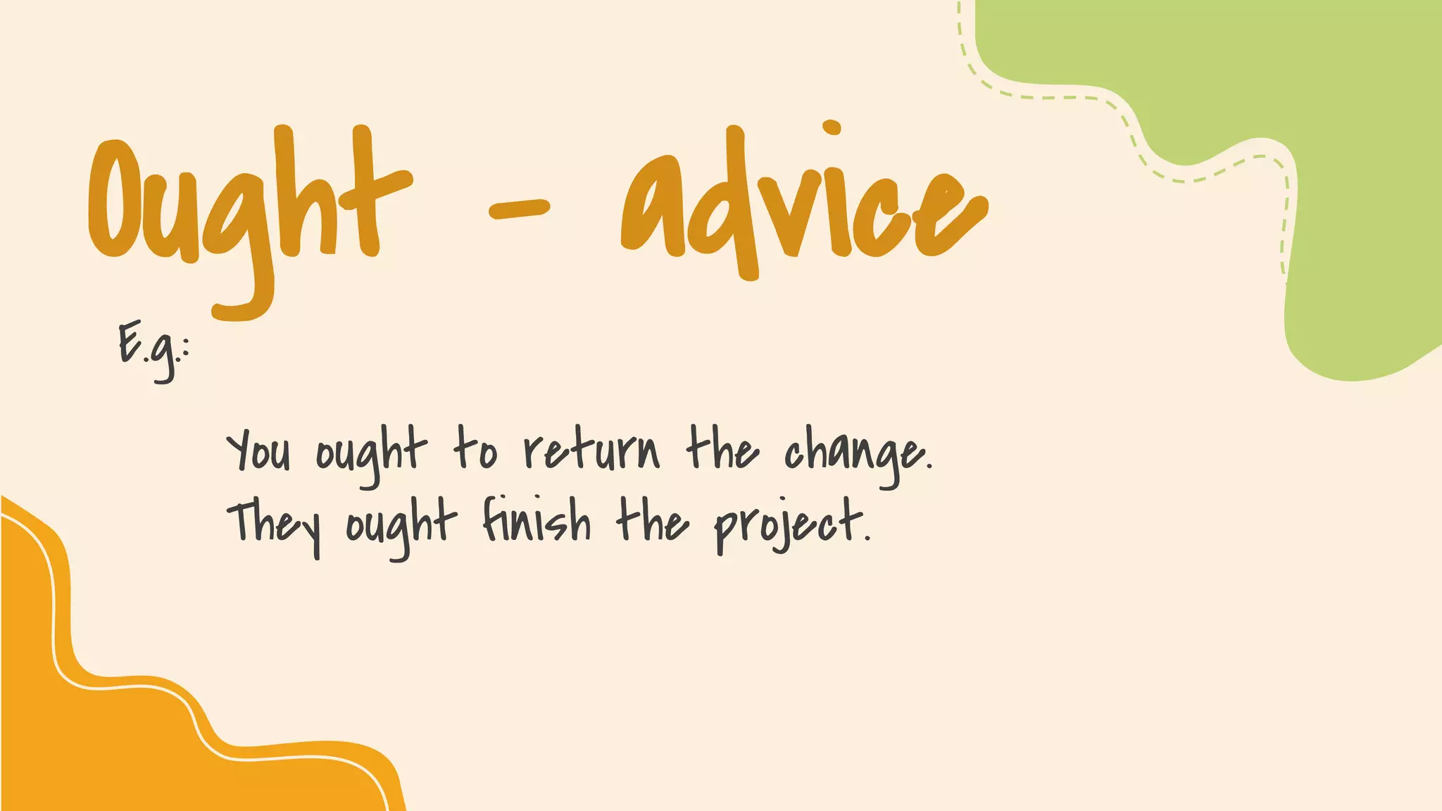 SLIDESMANIA.COM
Ought - advice
E.g.:
You ought to return the change.
They ought finish the project.
 