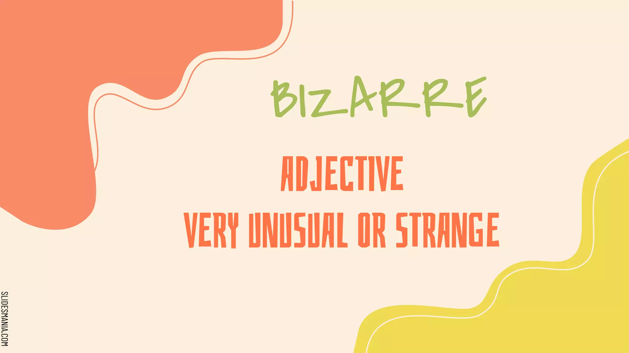 SLIDESMANIA.COM
ADJECTIVE
VERY UNUSUAL OR STRANGE
BIZARRE
 