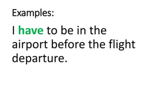 Examples:
I have to be in the
airport before the flight
departure.
 