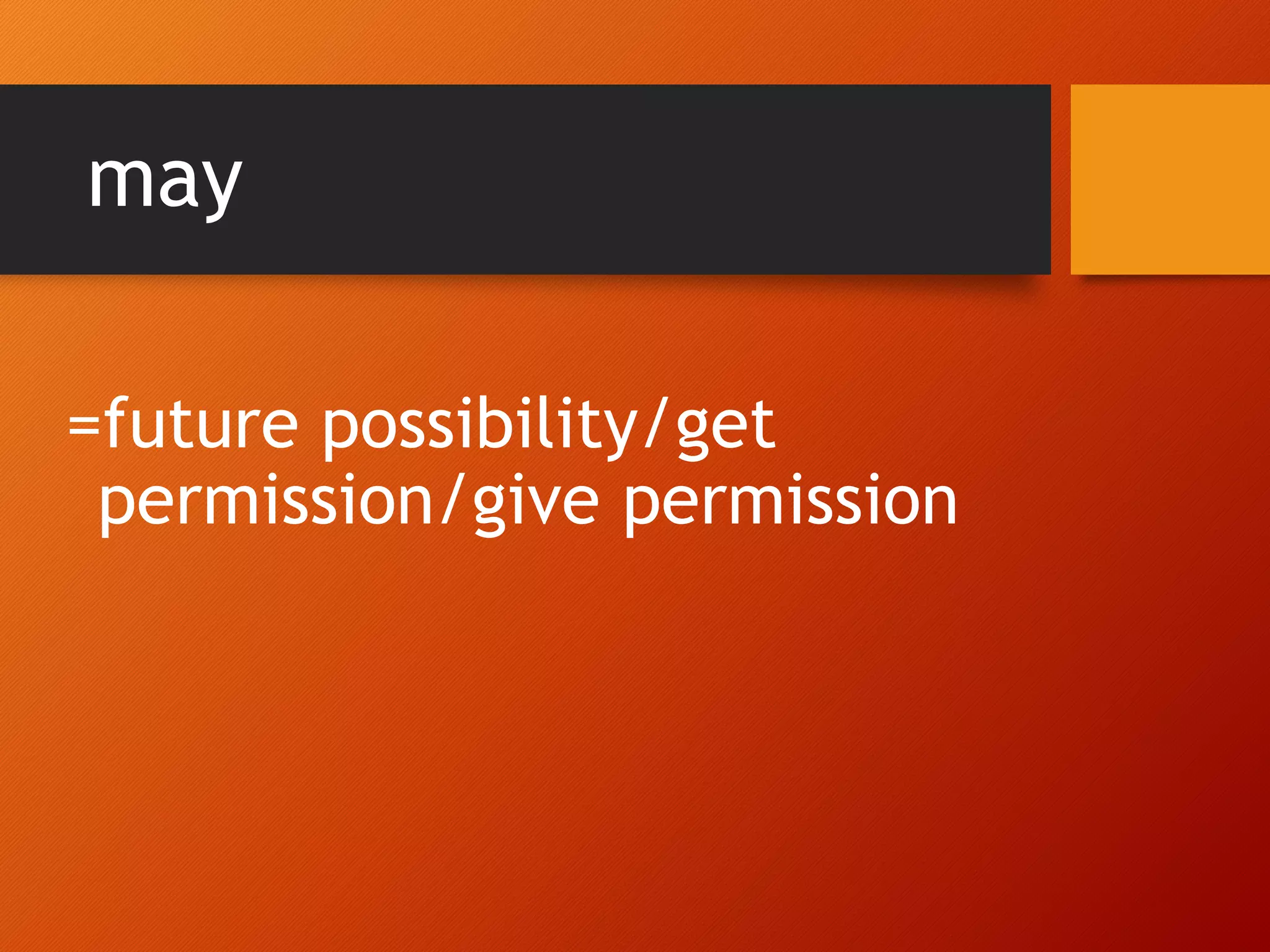 may
=future possibility/get
permission/give permission
 