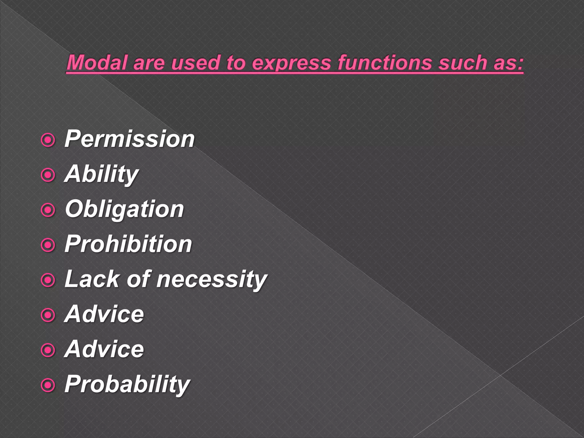  Permission
 Ability
 Obligation
 Prohibition
 Lack of necessity
 Advice
 Advice
 Probability
 