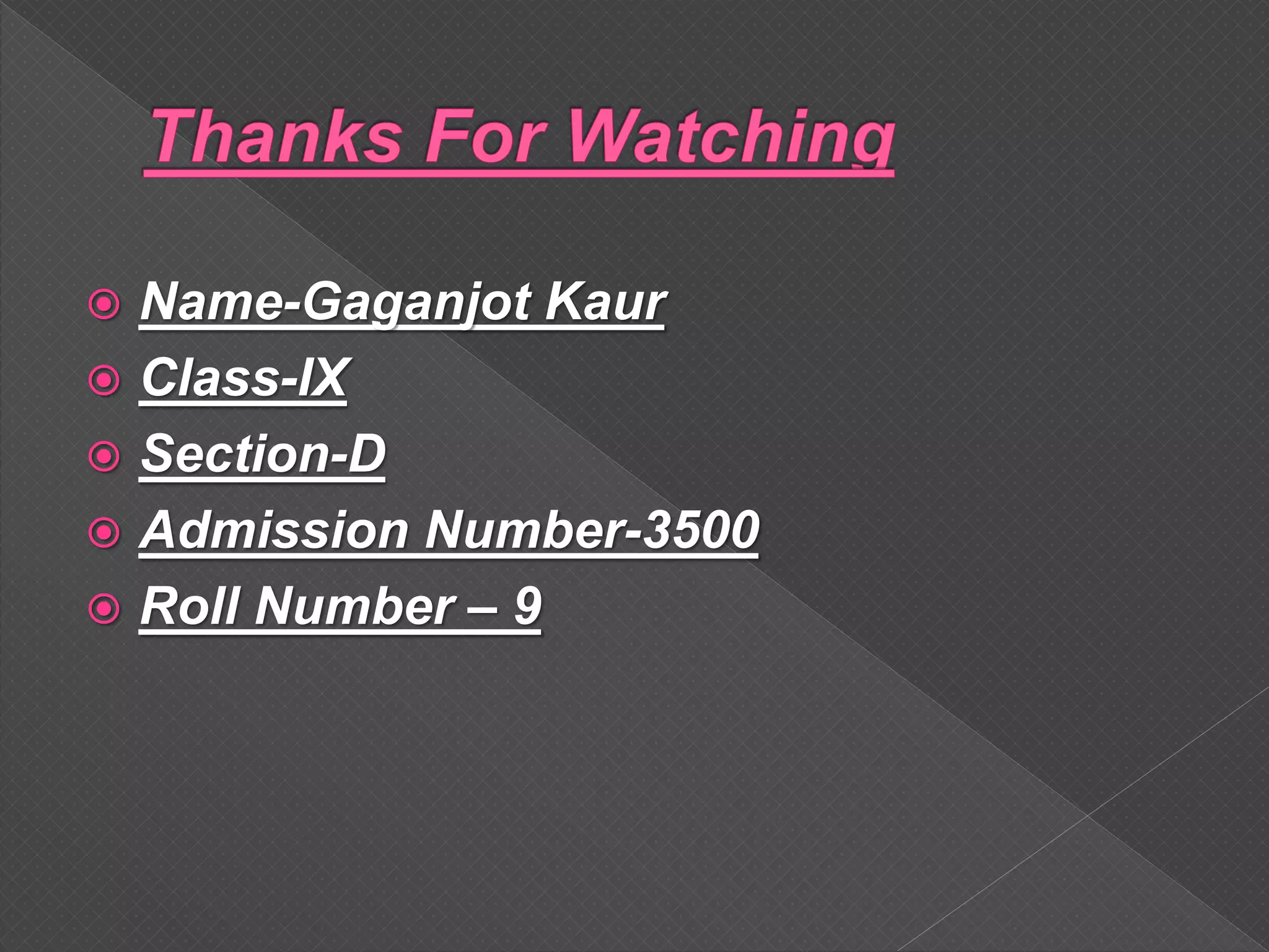  Name-Gaganjot Kaur
 Class-IX
 Section-D
 Admission Number-3500
 Roll Number – 9
 