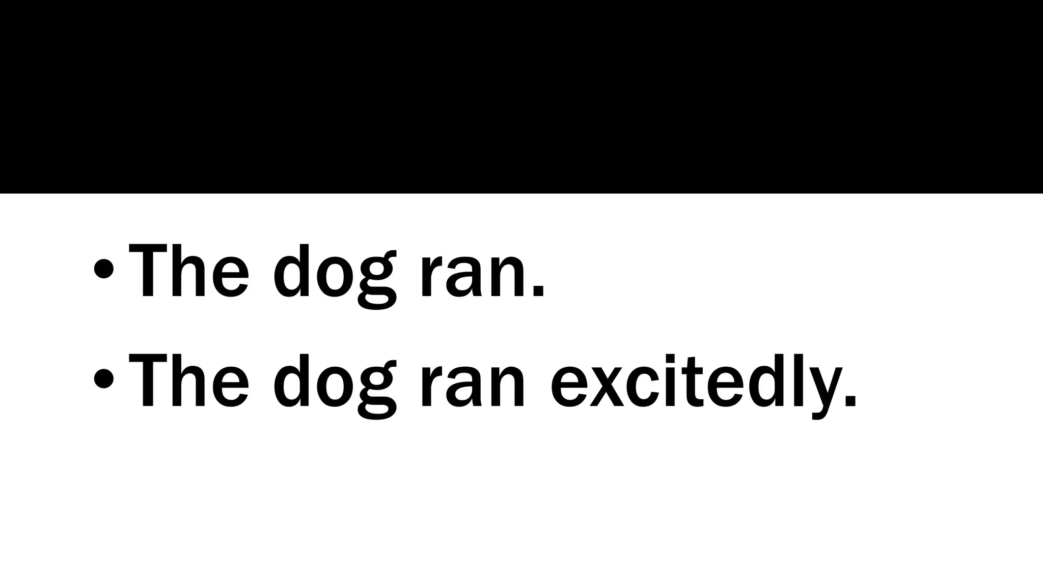 • The dog ran.
• The dog ran excitedly.
 